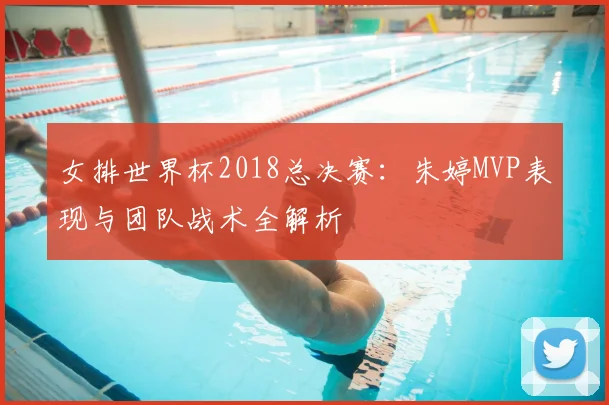 女排世界杯2018总决赛:朱婷MVP表现与团队战术全解析
