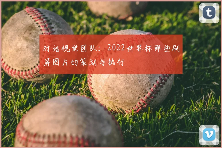 对话视觉团队：2022世界杯那些刷屏图片的策划与执行